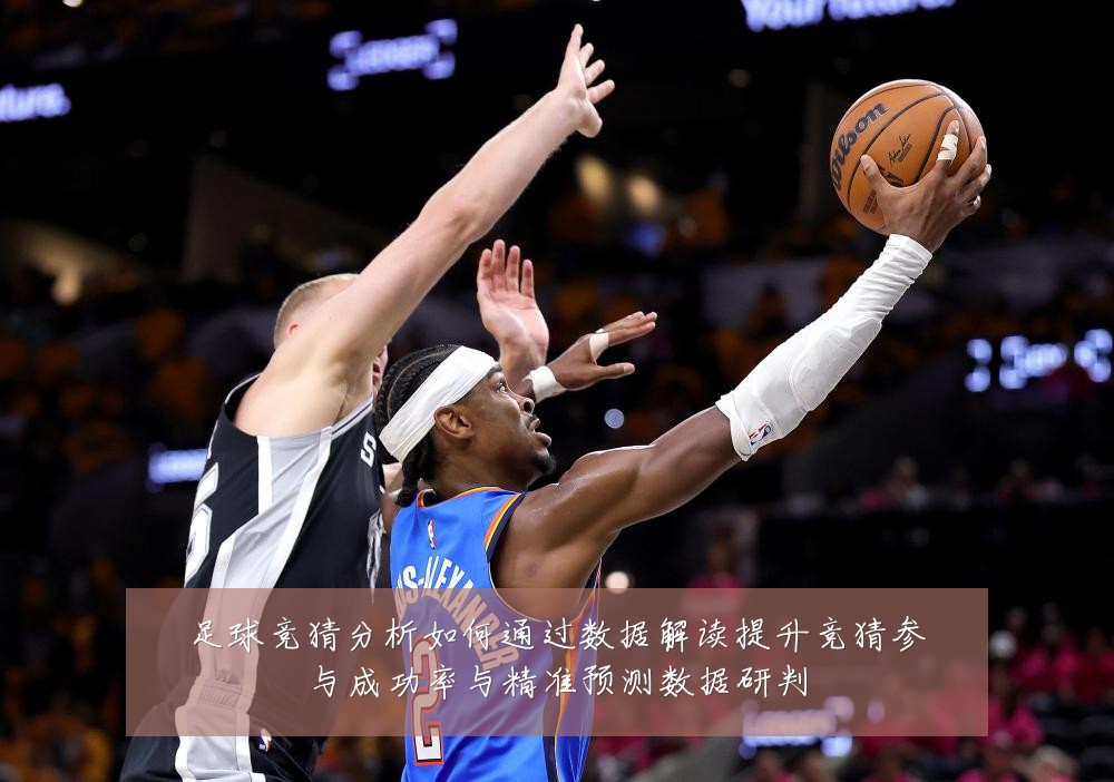 足球竞猜分析如何通过数据解读提升竞猜参与成功率与精准预测数据研判