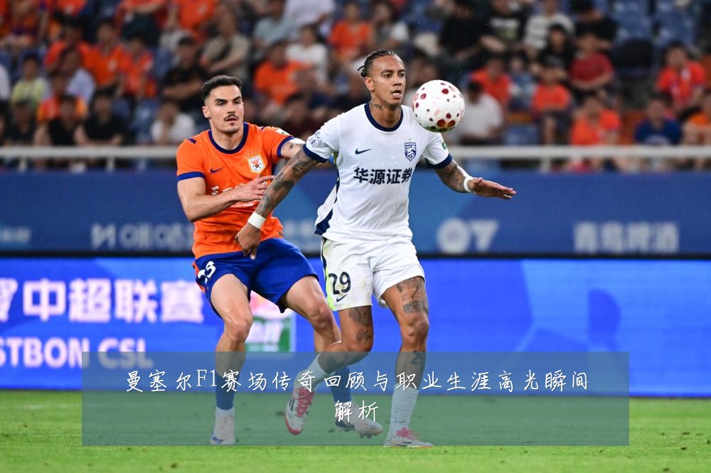 曼塞尔F1赛场传奇回顾与职业生涯高光瞬间解析